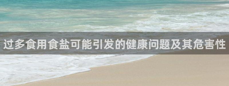 威九国际电视：过多食用食盐可能引发的健康问题及其危害性